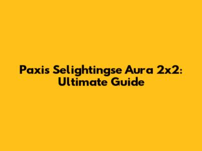 Paxis Selightingse Aura 2x2: Ultimate Guide