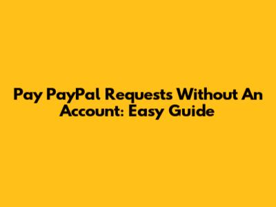 Pay PayPal Requests Without An Account: Easy Guide