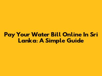 Pay Your Water Bill Online In Sri Lanka: A Simple Guide