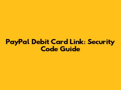 PayPal Debit Card Link: Security Code Guide