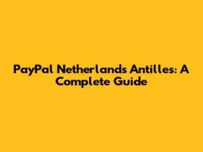 PayPal Netherlands Antilles: A Complete Guide