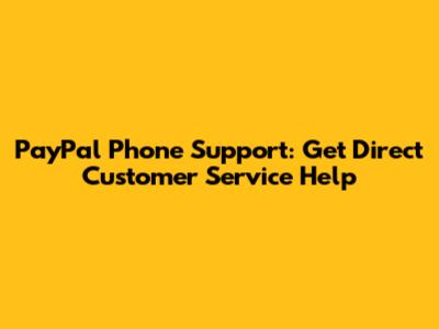 PayPal Phone Support: Get Direct Customer Service Help