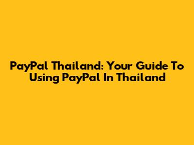 PayPal Thailand: Your Guide To Using PayPal In Thailand