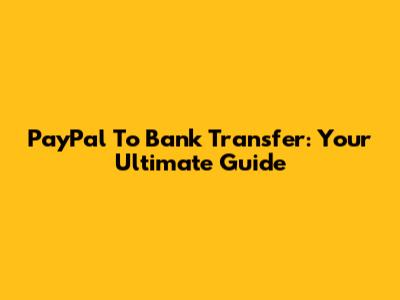PayPal To Bank Transfer: Your Ultimate Guide