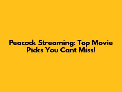 Peacock Streaming: Top Movie Picks You Can't Miss!
