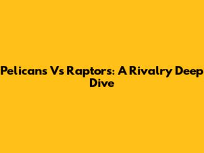 Pelicans Vs Raptors: A Rivalry Deep Dive