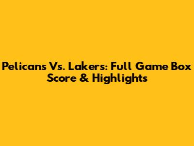 Pelicans Vs. Lakers: Full Game Box Score & Highlights