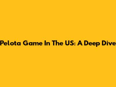 Pelota Game In The US: A Deep Dive