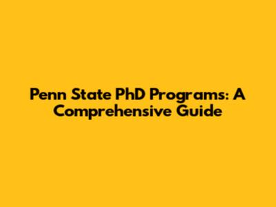 Penn State PhD Programs: A Comprehensive Guide