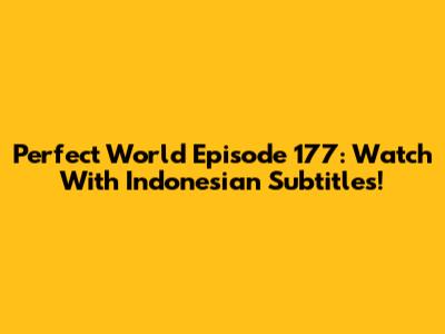 Perfect World Episode 177: Watch With Indonesian Subtitles!