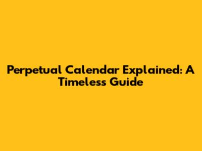 Perpetual Calendar Explained: A Timeless Guide
