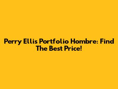 Perry Ellis Portfolio Hombre: Find The Best Price!