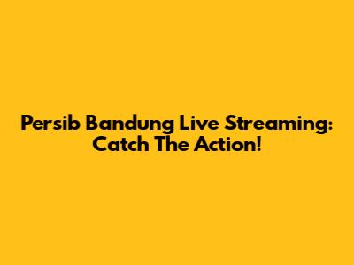 Persib Bandung Live Streaming: Catch The Action!