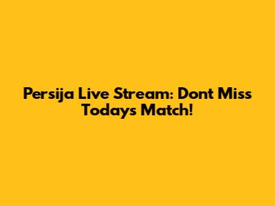Persija Live Stream: Don't Miss Today's Match!