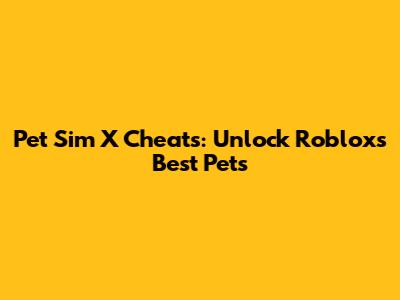 Pet Sim X Cheats: Unlock Roblox's Best Pets