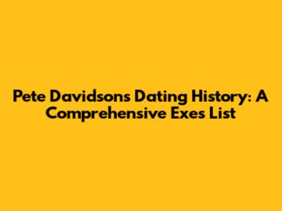 Pete Davidson's Dating History: A Comprehensive Exes List