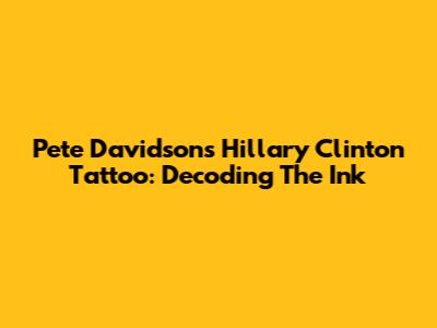 Pete Davidson's Hillary Clinton Tattoo: Decoding The Ink