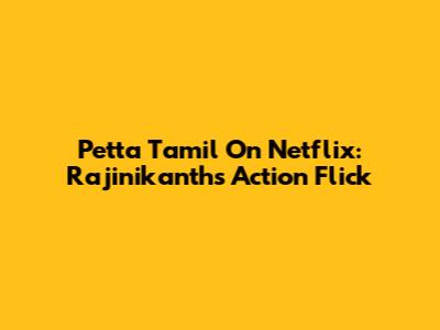 Petta Tamil On Netflix: Rajinikanth's Action Flick