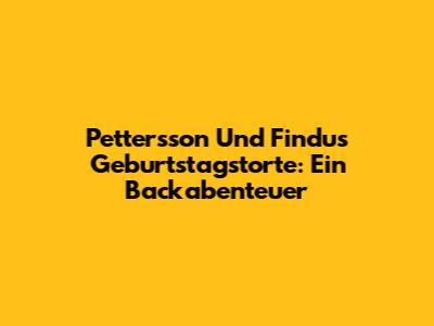 Pettersson Und Findus' Geburtstagstorte: Ein Backabenteuer
