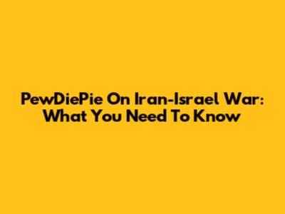 PewDiePie On Iran-Israel War: What You Need To Know