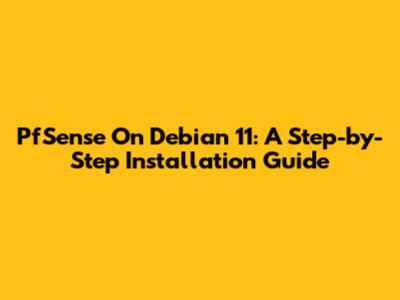 PfSense On Debian 11: A Step-by-Step Installation Guide