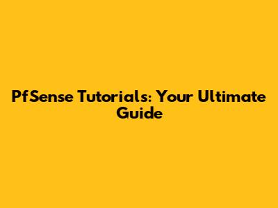 PfSense Tutorials: Your Ultimate Guide