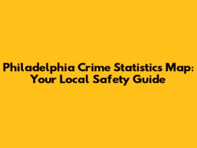 Philadelphia Crime Statistics Map: Your Local Safety Guide