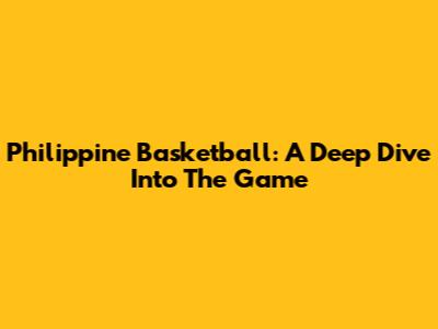 Philippine Basketball: A Deep Dive Into The Game