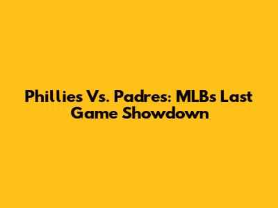 Phillies Vs. Padres: MLB's Last Game Showdown