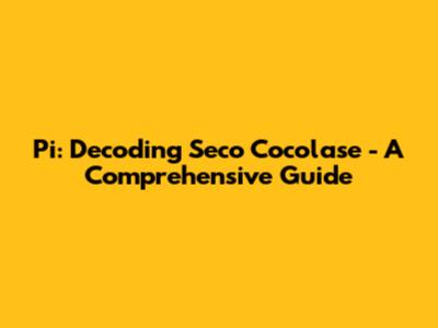 Pi: Decoding Seco Cocolase - A Comprehensive Guide