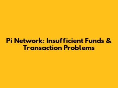 Pi Network: Insufficient Funds & Transaction Problems