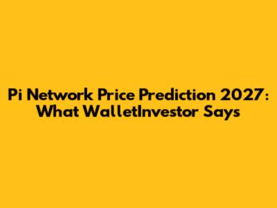 Pi Network Price Prediction 2027: What WalletInvestor Says