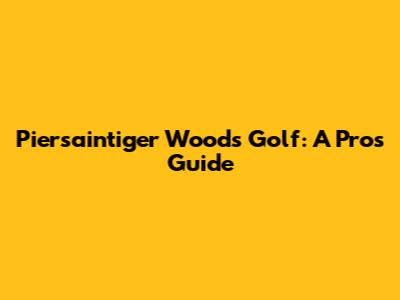 Piersaintiger Woods Golf: A Pro's Guide