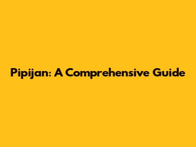 Pipijan: A Comprehensive Guide