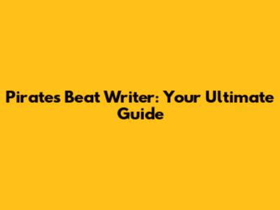 Pirates Beat Writer: Your Ultimate Guide