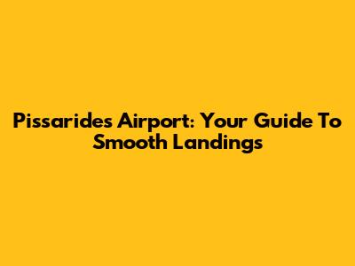Pissarides Airport: Your Guide To Smooth Landings
