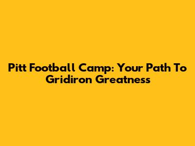 Pitt Football Camp: Your Path To Gridiron Greatness