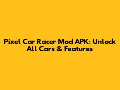 Pixel Car Racer Mod APK: Unlock All Cars & Features