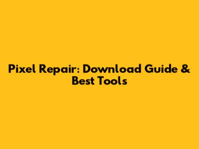 Pixel Repair: Download Guide & Best Tools