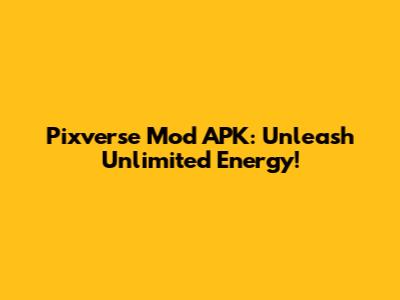 Pixverse Mod APK: Unleash Unlimited Energy!