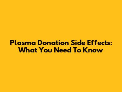 Plasma Donation Side Effects: What You Need To Know