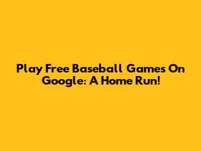 Play Free Baseball Games On Google: A Home Run!