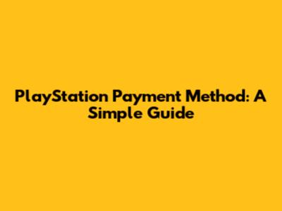 PlayStation Payment Method: A Simple Guide