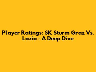 Player Ratings: SK Sturm Graz Vs. Lazio - A Deep Dive