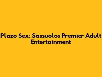 Plazo Sex: Sassuolo's Premier Adult Entertainment