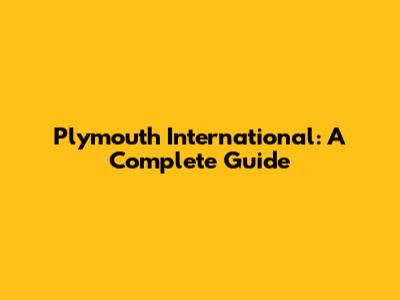 Plymouth International: A Complete Guide
