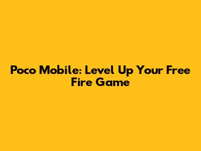 Poco Mobile: Level Up Your Free Fire Game