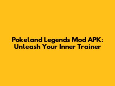 Pokeland Legends Mod APK: Unleash Your Inner Trainer