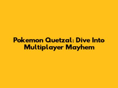 Pokemon Quetzal: Dive Into Multiplayer Mayhem