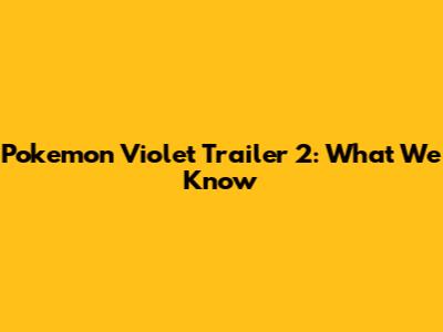 Pokemon Violet Trailer 2: What We Know